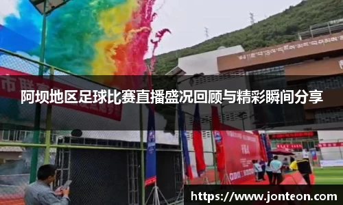 阿坝地区足球比赛直播盛况回顾与精彩瞬间分享