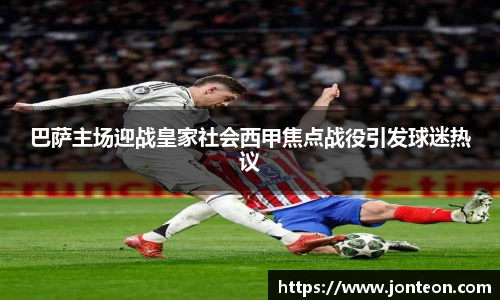 巴萨主场迎战皇家社会西甲焦点战役引发球迷热议